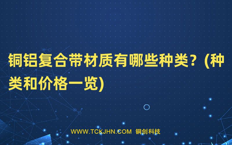 銅鋁復合帶材質(zhì)有哪些種類？(種類和價格一覽)